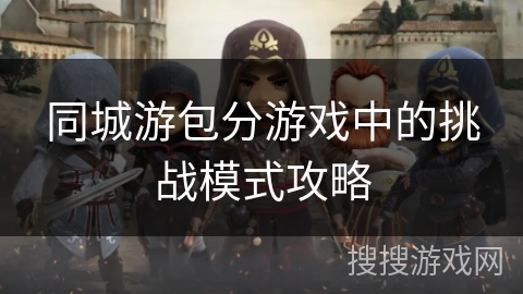 同城游包分游戏中的挑战模式攻略 同城游包分游戏中的挑战模式攻略