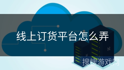 线上订货平台怎么弄 线上订货平台怎么弄