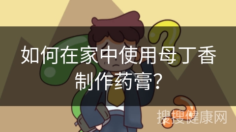 如何在家中使用母丁香制作药膏？