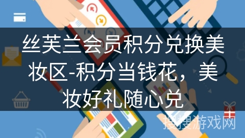 丝芙兰会员积分兑换美妆区-积分当钱花,美妆好礼随心兑 丝芙兰会员积分兑换美妆区-积分当钱花,美妆好礼随心兑