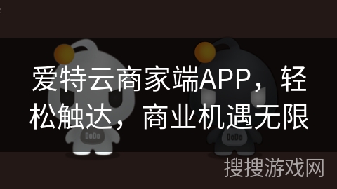 爱特云商家端APP,轻松触达,商业机遇无限 爱特云商家端APP,轻松触达,商业机遇无限