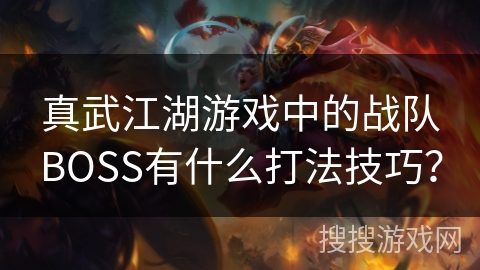 真武江湖游戏中的战队BOSS有什么打法技巧?