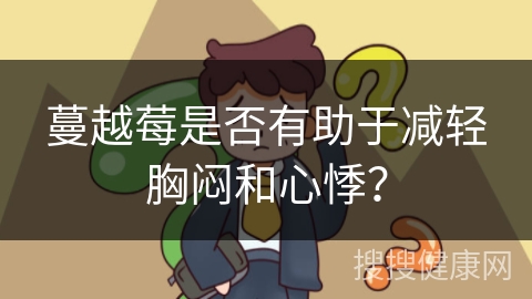 蔓越莓是否有助于减轻胸闷和心悸？