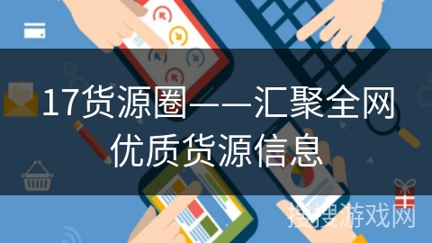 17货源圈——汇聚全网优质货源信息