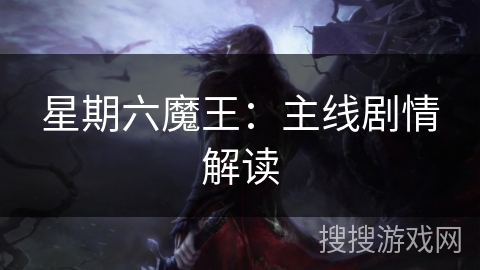 星期六魔王:主线剧情解读 星期六魔王:主线剧情解读