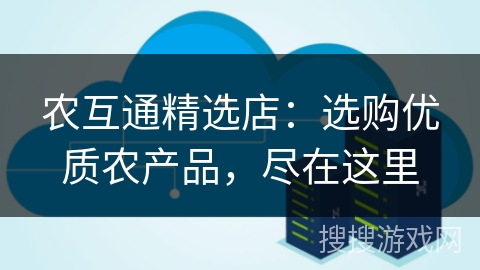 农互通精选店:选购优质农产品,尽在这里 农互通精选店:选购优质农产品,尽在这里