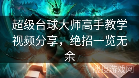 超级台球大师高手教学视频分享,绝招一览无余 超级台球大师高手教学视频分享,绝招一览无余