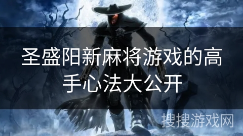 圣盛阳新麻将游戏的高手心法大公开