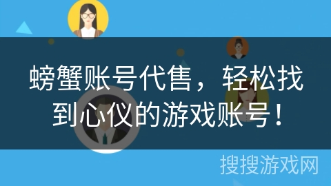 螃蟹账号代售,轻松找到心仪的游戏账号! 螃蟹账号代售,轻松找到心仪的游戏账号!