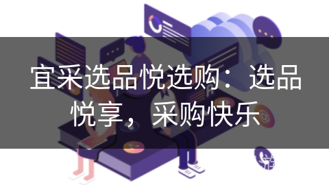 宜采选品悦选购:选品悦享,采购快乐 宜采选品悦选购:选品悦享,采购快乐