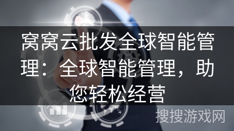 窝窝云批发全球智能管理:全球智能管理,助您轻松经营 窝窝云批发全球智能管理:全球智能管理,助您轻松经营