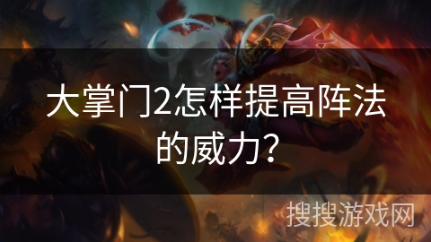 大掌门2怎样提高阵法的威力? 大掌门2怎样提高阵法的威力?