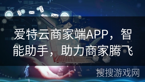 爱特云商家端APP，智能助手，助力商家腾飞