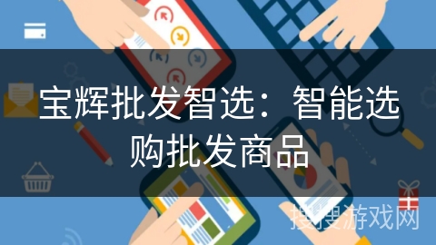 宝辉批发智选:智能选购批发商品 宝辉批发智选:智能选购批发商品