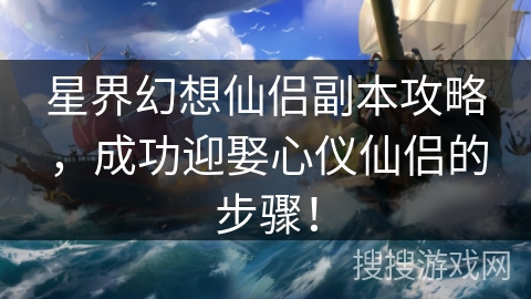 星界幻想仙侣副本攻略,成功迎娶心仪仙侣的步骤!