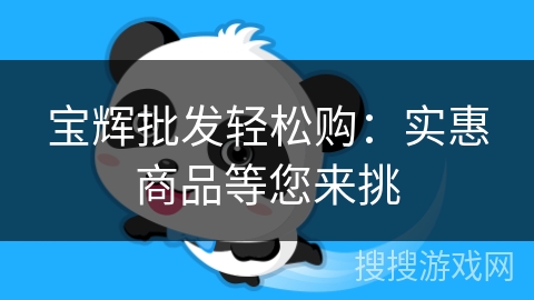 宝辉批发轻松购:实惠商品等您来挑 宝辉批发轻松购:实惠商品等您来挑