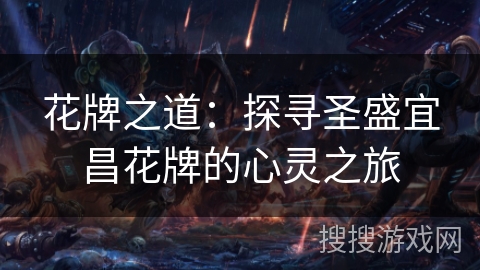 花牌之道:探寻圣盛宜昌花牌的心灵之旅 花牌之道:探寻圣盛宜昌花牌的心灵之旅