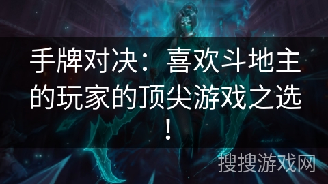 手牌对决:喜欢斗地主的玩家的顶尖游戏之选! 手牌对决:喜欢斗地主的玩家的顶尖游戏之选!