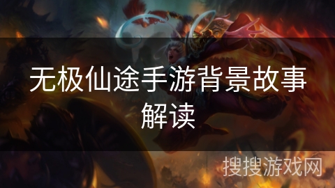 无极仙途手游背景故事解读 无极仙途手游背景故事解读