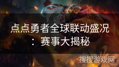 点点勇者全球联动盛况：赛事大揭秘