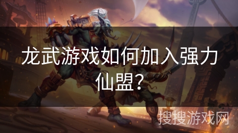 龙武游戏如何加入强力仙盟?