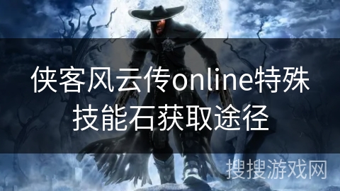 侠客风云传online特殊技能石获取途径