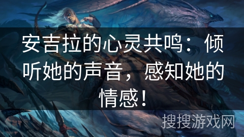 安吉拉的心灵共鸣:倾听她的声音,感知她的情感! 安吉拉的心灵共鸣:倾听她的声音,感知她的情感!