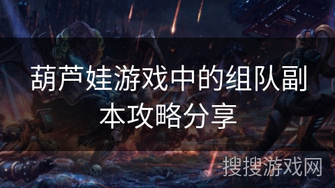 葫芦娃游戏中的组队副本攻略分享