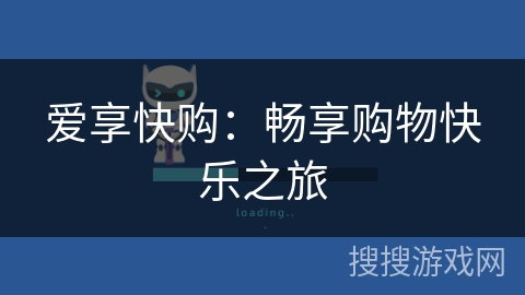爱享快购:畅享购物快乐之旅 爱享快购:畅享购物快乐之旅