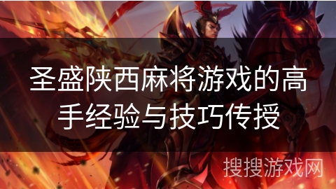 圣盛陕西麻将游戏的高手经验与技巧传授