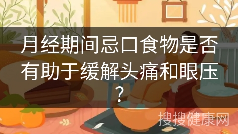 月经期间忌口食物是否有助于缓解头痛和眼压？