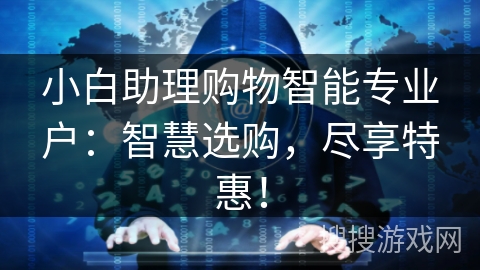 小白助理购物智能专业户:智慧选购,尽享特惠! 小白助理购物智能专业户:智慧选购,尽享特惠!