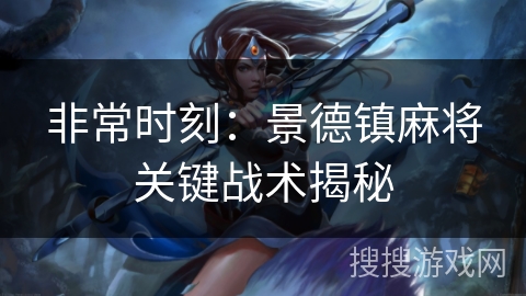 非常时刻:景德镇麻将关键战术揭秘 非常时刻:景德镇麻将关键战术揭秘