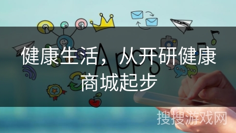 健康生活,从开研健康商城起步 健康生活,从开研健康商城起步
