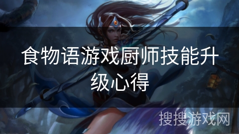 食物语游戏厨师技能升级心得
