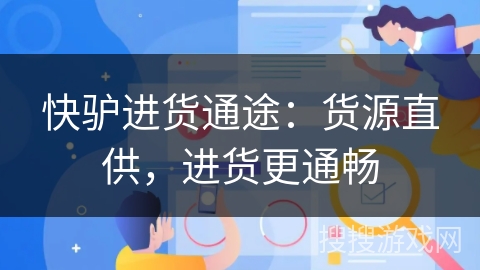 快驴进货通途:货源直供,进货更通畅 快驴进货通途:货源直供,进货更通畅