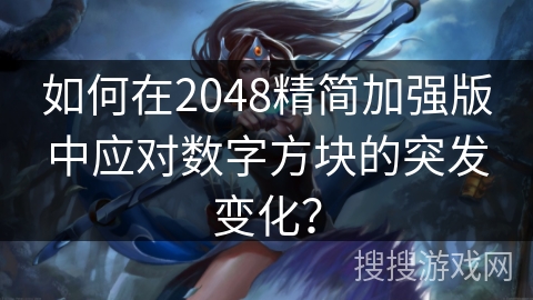 如何在2048精简加强版中应对数字方块的突发变化？
