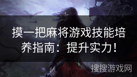 摸一把麻将游戏技能培养指南：提升实力！