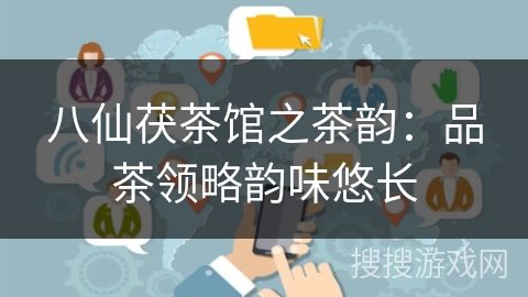 八仙茯茶馆之茶韵:品茶领略韵味悠长 八仙茯茶馆之茶韵:品茶领略韵味悠长