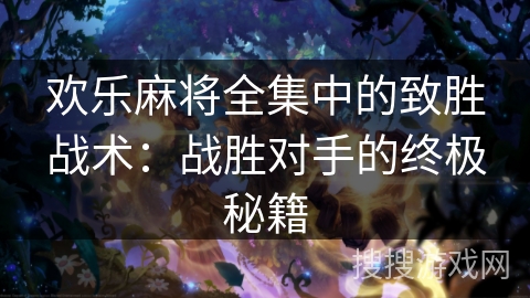 欢乐麻将全集中的致胜战术:战胜对手的终极秘籍