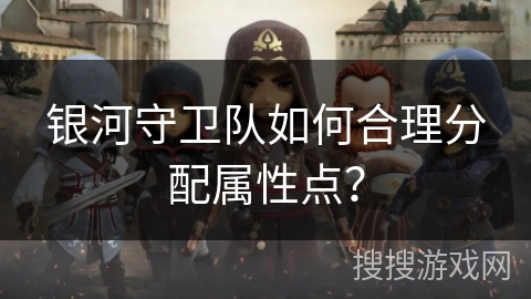 银河守卫队如何合理分配属性点？