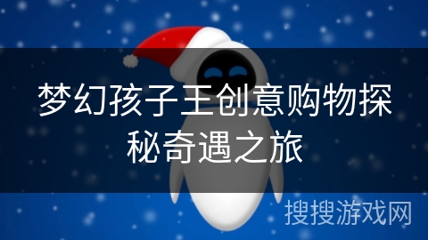 梦幻孩子王创意购物探秘奇遇之旅 梦幻孩子王创意购物探秘奇遇之旅