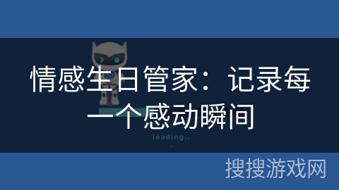 情感生日管家:记录每一个感动瞬间 情感生日管家:记录每一个感动瞬间