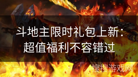 斗地主限时礼包上新:超值福利不容错过 斗地主限时礼包上新:超值福利不容错过
