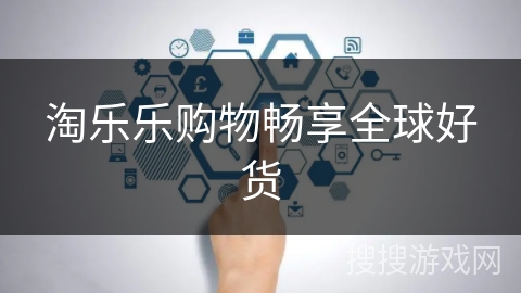 淘乐乐购物畅享全球好货 淘乐乐购物畅享全球好货