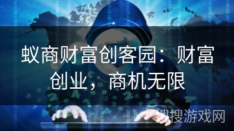 蚁商财富创客园：财富创业，商机无限
