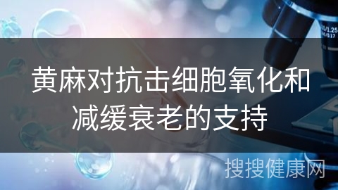 黄麻对抗击细胞氧化和减缓衰老的支持