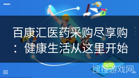 百康汇医药采购尽享购:健康生活从这里开始 百康汇医药采购尽享购:健康生活从这里开始