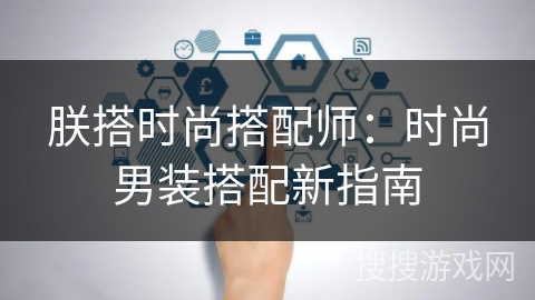 朕搭时尚搭配师:时尚男装搭配新指南 朕搭时尚搭配师:时尚男装搭配新指南