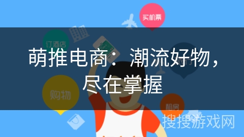 萌推电商:潮流好物,尽在掌握 萌推电商:潮流好物,尽在掌握